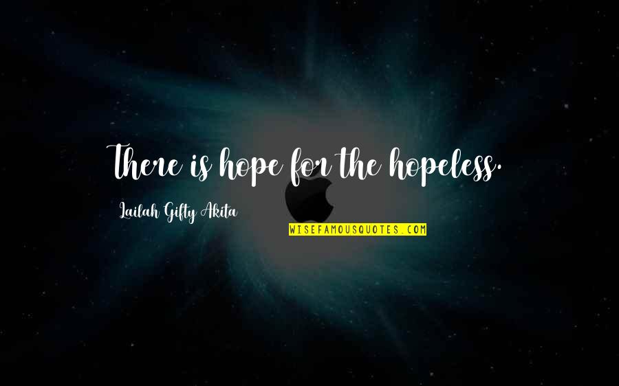 Hopeless Hope Quotes By Lailah Gifty Akita: There is hope for the hopeless.