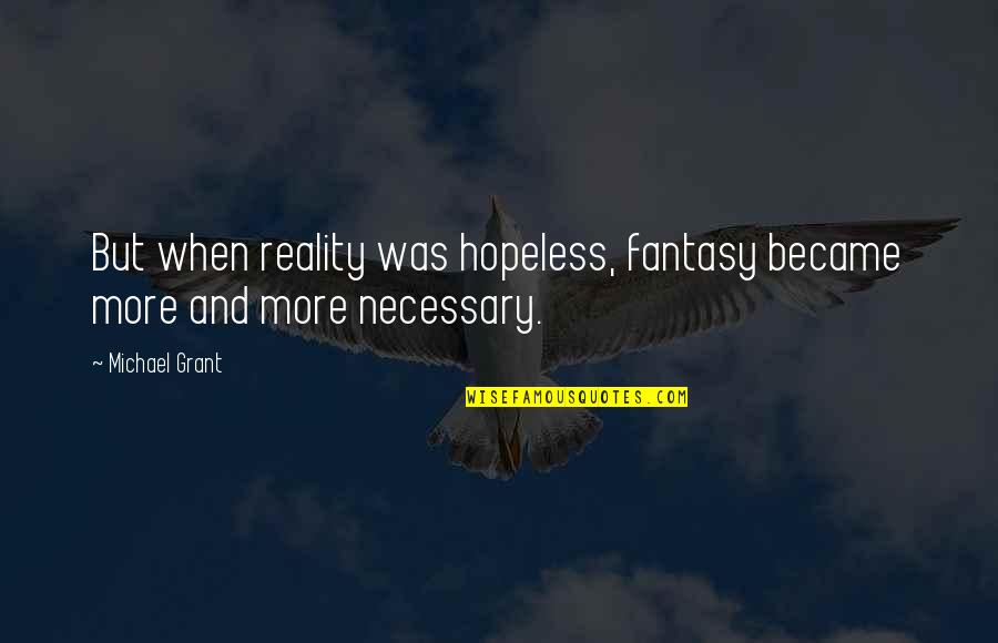Hopeless Hope Quotes By Michael Grant: But when reality was hopeless, fantasy became more