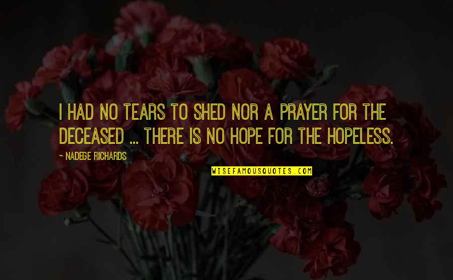 Hopeless Hope Quotes By Nadege Richards: I had no tears to shed nor a