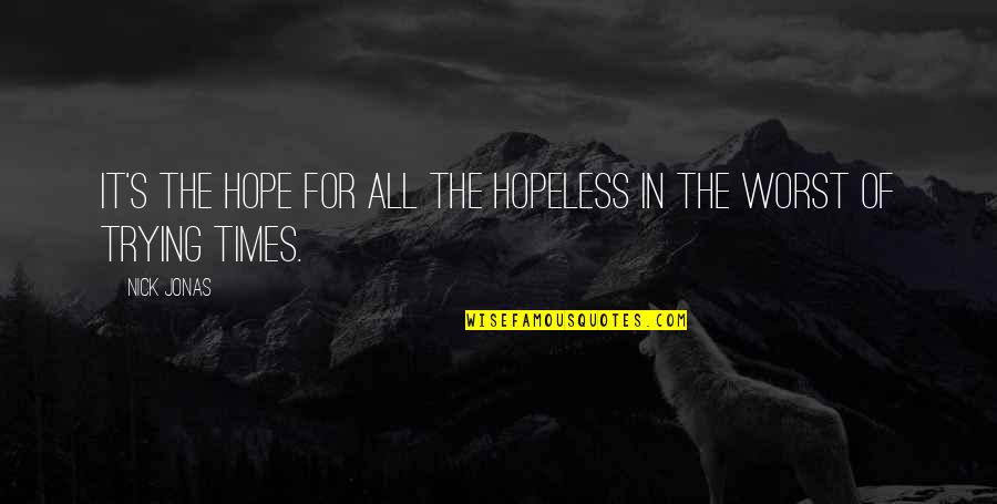 Hopeless Hope Quotes By Nick Jonas: It's the hope for all the hopeless in