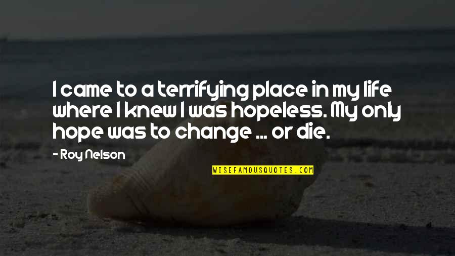 Hopeless Hope Quotes By Roy Nelson: I came to a terrifying place in my