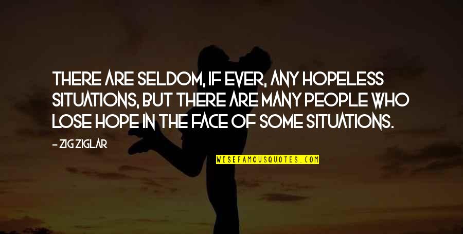 Hopeless Hope Quotes By Zig Ziglar: There are seldom, if ever, any hopeless situations,