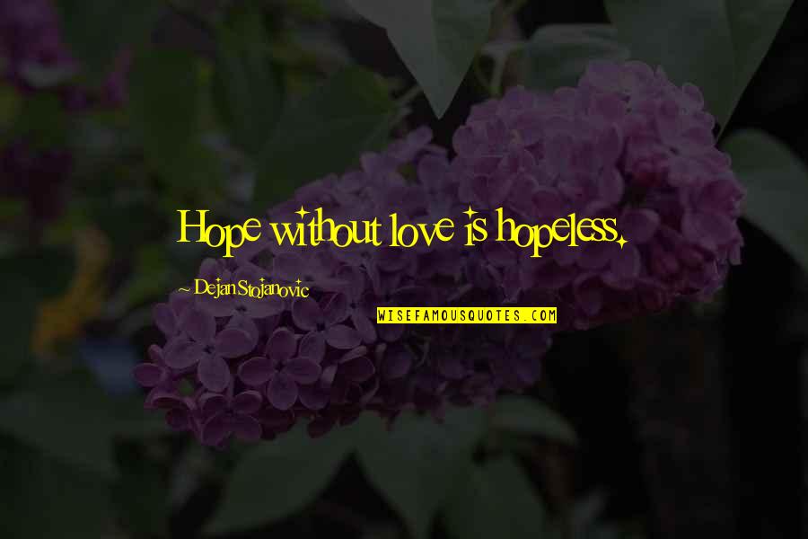 Hopeless Love Quotes By Dejan Stojanovic: Hope without love is hopeless.