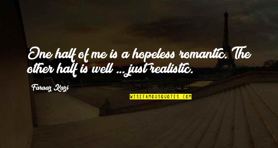 Hopeless Love Quotes By Faraaz Kazi: One half of me is a hopeless romantic.