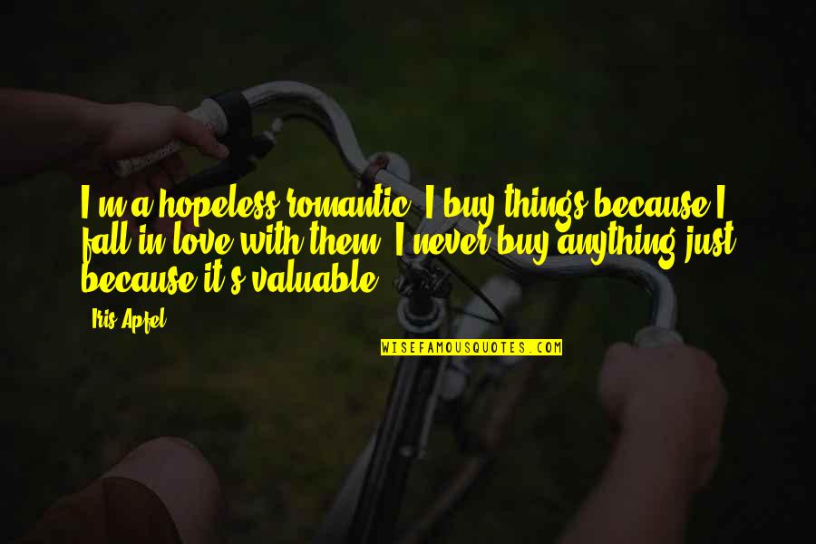 Hopeless Love Quotes By Iris Apfel: I'm a hopeless romantic. I buy things because