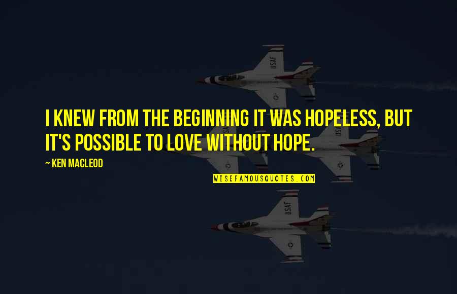 Hopeless Love Quotes By Ken MacLeod: I knew from the beginning it was hopeless,