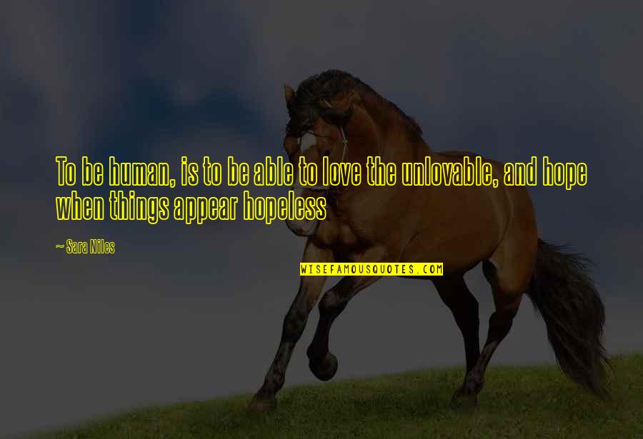 Hopeless Love Quotes By Sara Niles: To be human, is to be able to