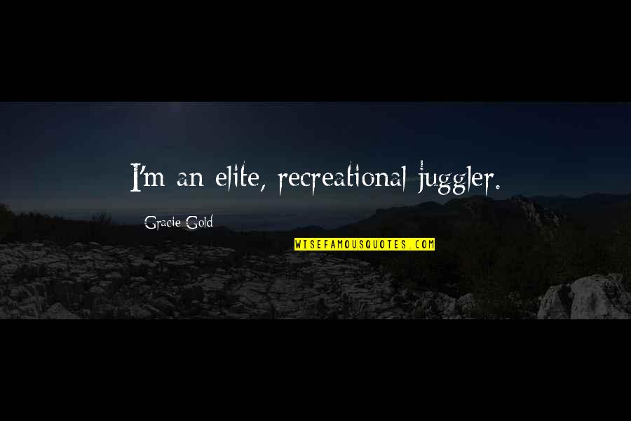 Hopeless Optimist Quotes By Gracie Gold: I'm an elite, recreational juggler. Hopeless Optimist Quotes By Gracie Gold: I'm an elite, recreational juggler.