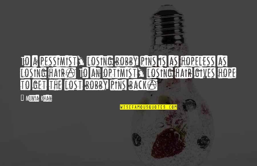 Hopeless Optimist Quotes By Munia Khan: To a pessimist, losing bobby pins is as Hopeless Optimist Quotes By Munia Khan: To a pessimist, losing bobby pins is as