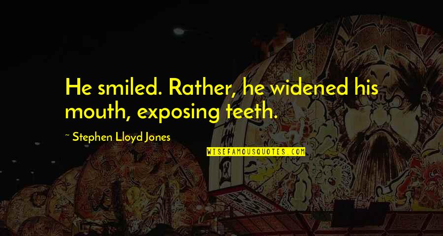 Hopeless Optimist Quotes By Stephen Lloyd Jones: He smiled. Rather, he widened his mouth, exposing Hopeless Optimist Quotes By Stephen Lloyd Jones: He smiled. Rather, he widened his mouth, exposing