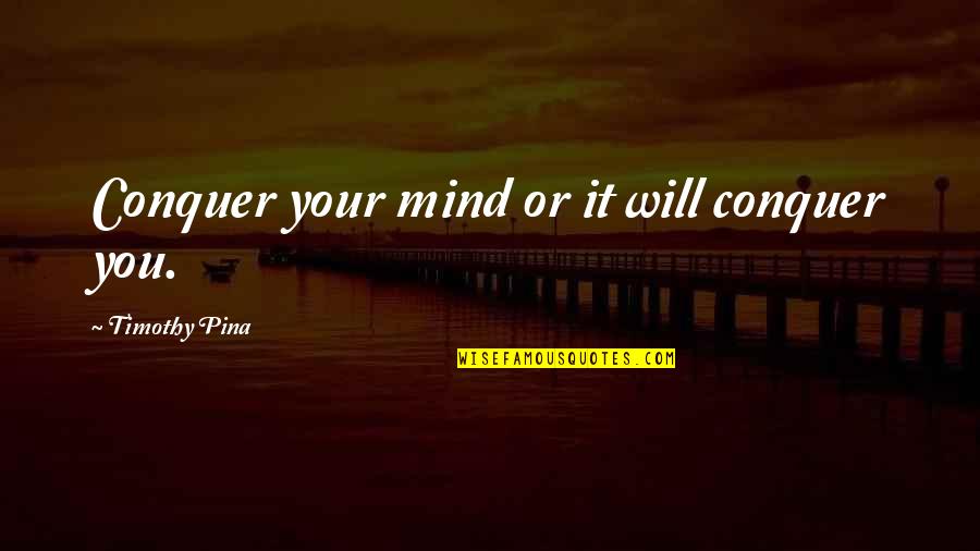 Hopeless Relationships Quotes By Timothy Pina: Conquer your mind or it will conquer you.