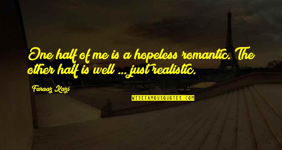 Hopeless Romantic Love Quotes By Faraaz Kazi: One half of me is a hopeless romantic.