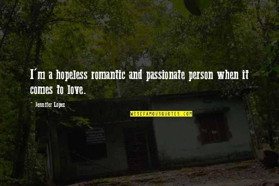 Hopeless Romantic Love Quotes By Jennifer Lopez: I'm a hopeless romantic and passionate person when