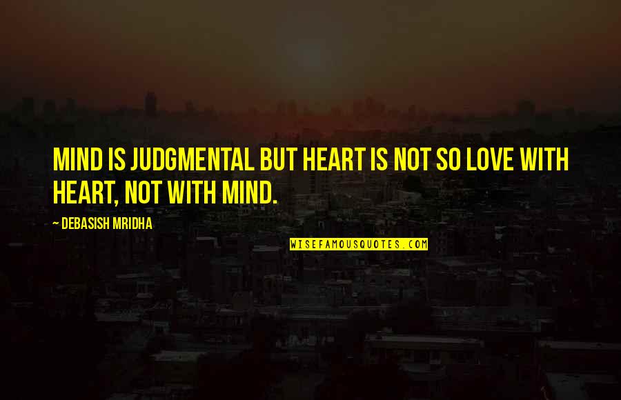 Hopeless Romantic Poems Quotes By Debasish Mridha: Mind is judgmental but heart is not so