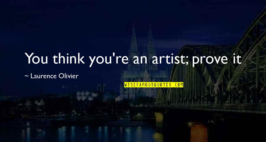 Hopeless Study Quotes By Laurence Olivier: You think you're an artist; prove it