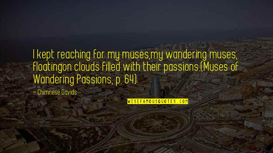 Hopeless Toemantic Quotes By Chimnese Davids: I kept reaching for my muses,my wandering muses,