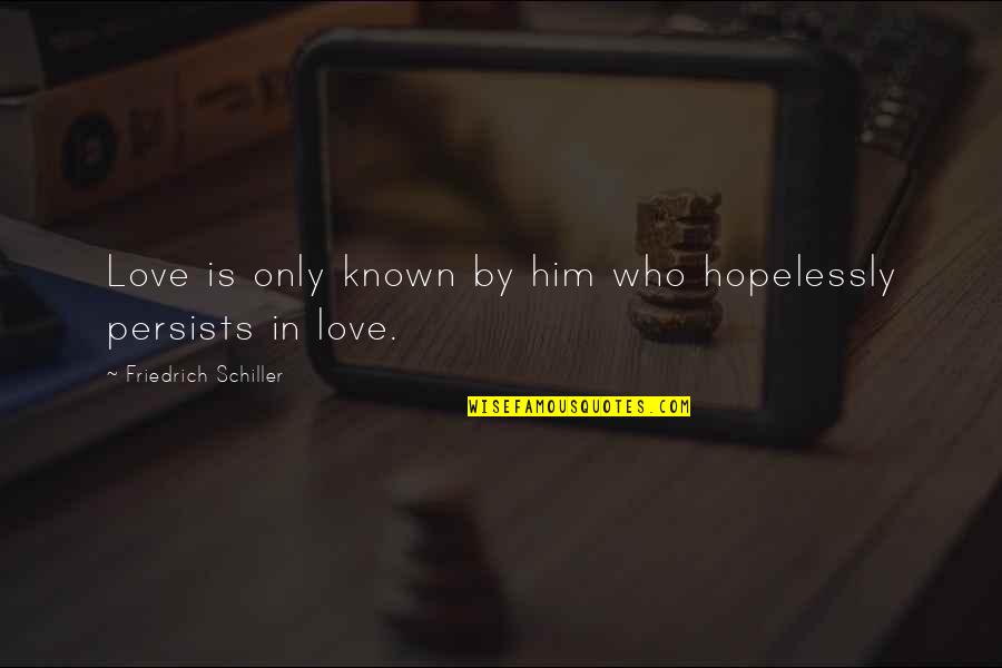Hopelessly Love Quotes By Friedrich Schiller: Love is only known by him who hopelessly