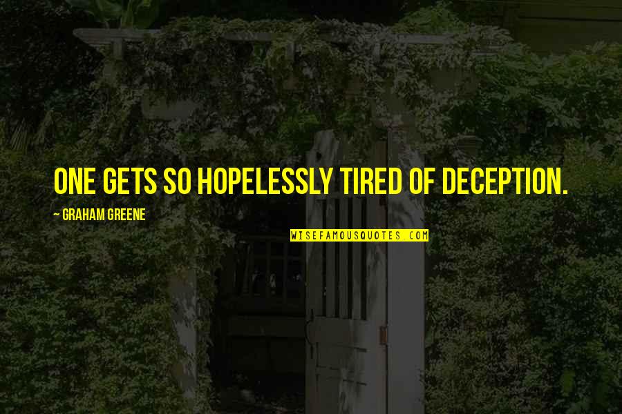 Hopelessly Love Quotes By Graham Greene: one gets so hopelessly tired of deception.