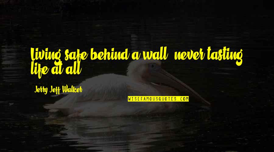 Hopelessly Love Quotes By Jerry Jeff Walker: Living safe behind a wall, never tasting life