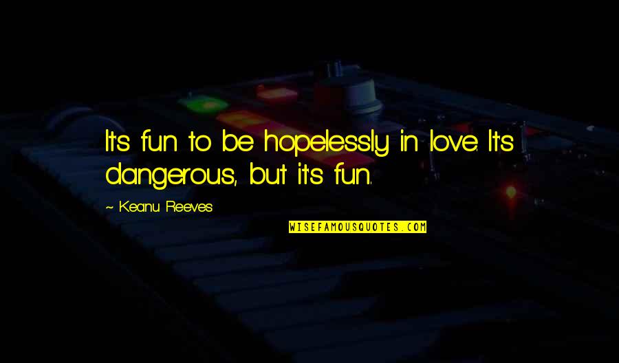 Hopelessly Love Quotes By Keanu Reeves: It's fun to be hopelessly in love. It's