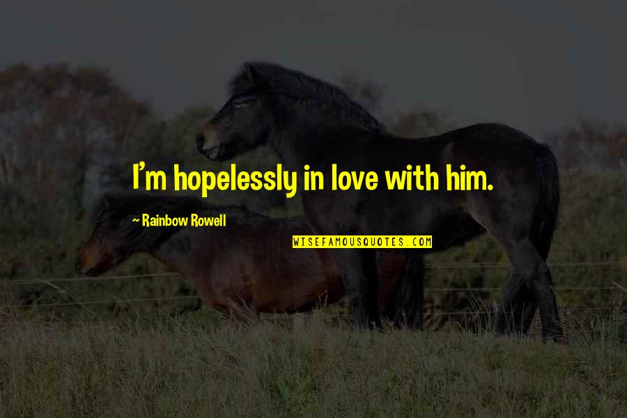 Hopelessly Love Quotes By Rainbow Rowell: I'm hopelessly in love with him.