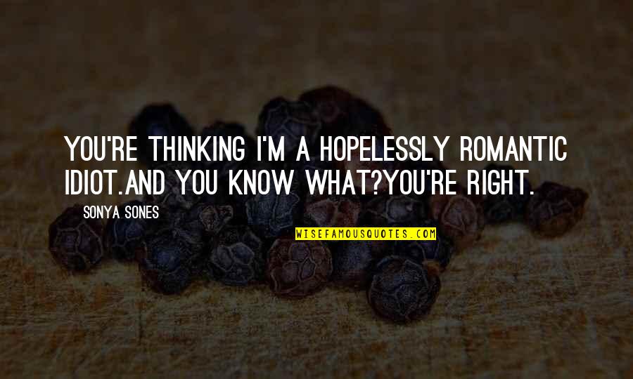 Hopelessly Romantic Quotes By Sonya Sones: You're thinking I'm a hopelessly romantic idiot.And you