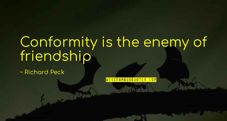 Hopelessnes Quotes By Richard Peck: Conformity is the enemy of friendship