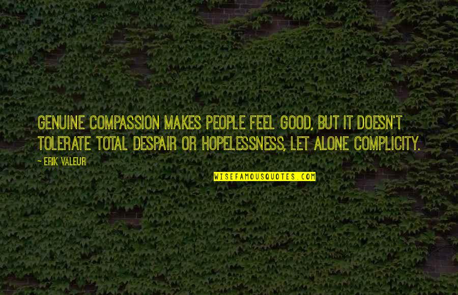 Hopelessness And Despair Quotes By Erik Valeur: Genuine compassion makes people feel good, but it