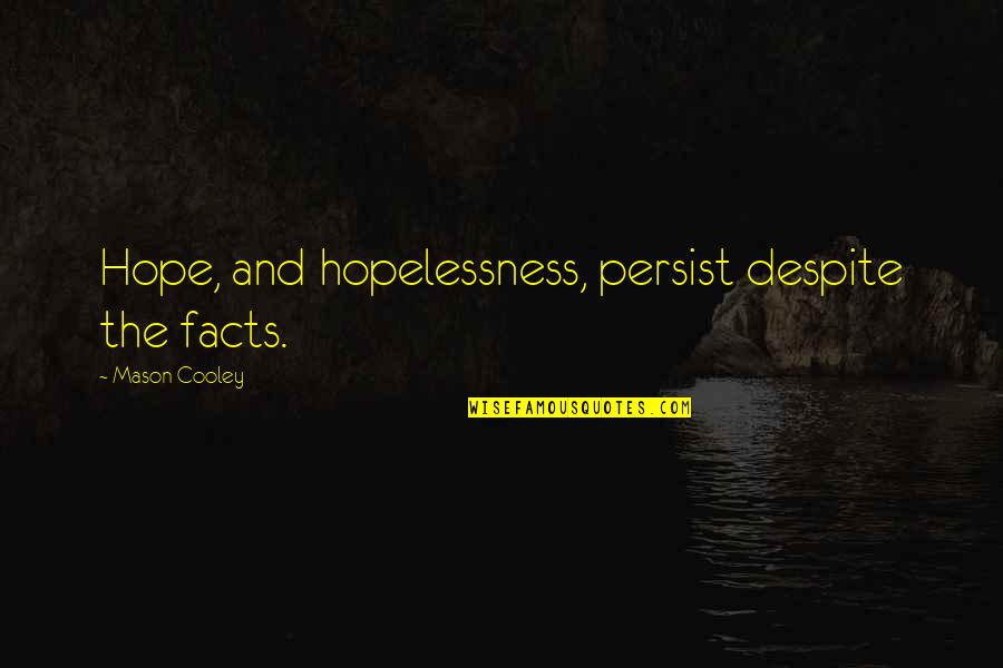 Hopelessness And Despair Quotes By Mason Cooley: Hope, and hopelessness, persist despite the facts.