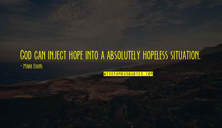 Hopelessness Inspirational Quotes By Mark Evans: God can inject hope into a absolutely hopeless
