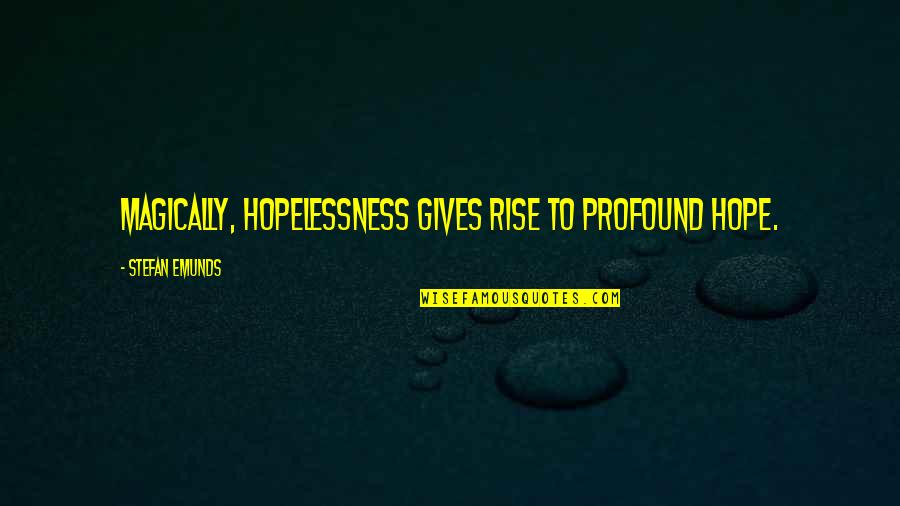 Hopelessness Inspirational Quotes By Stefan Emunds: Magically, hopelessness gives rise to profound hope.