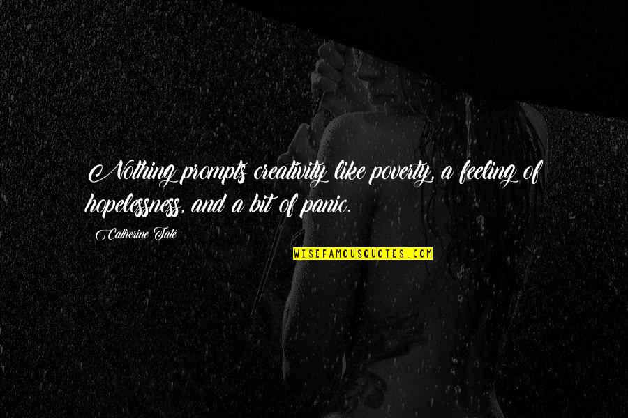 Hopelessness Quotes By Catherine Tate: Nothing prompts creativity like poverty, a feeling of