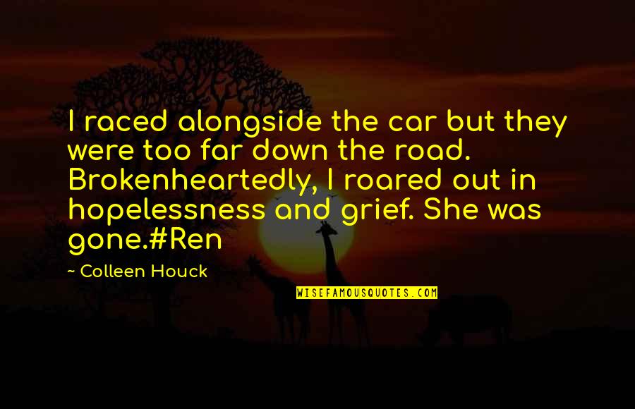 Hopelessness Quotes By Colleen Houck: I raced alongside the car but they were