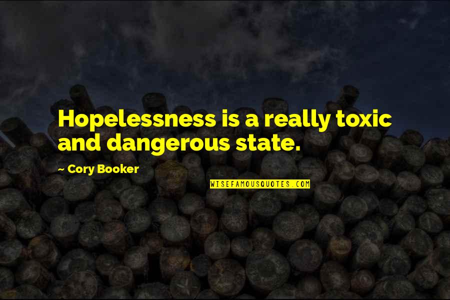 Hopelessness Quotes By Cory Booker: Hopelessness is a really toxic and dangerous state.