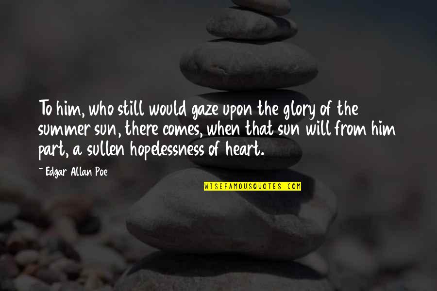 Hopelessness Quotes By Edgar Allan Poe: To him, who still would gaze upon the