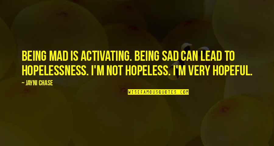 Hopelessness Quotes By Jayni Chase: Being mad is activating. Being sad can lead