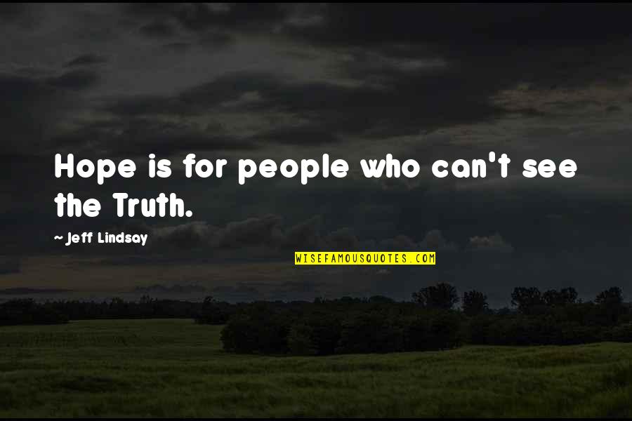 Hopelessness Quotes By Jeff Lindsay: Hope is for people who can't see the