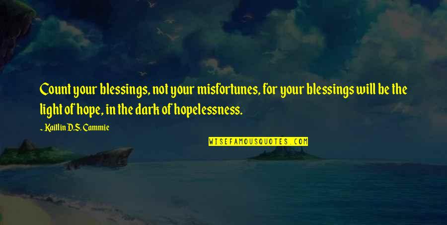 Hopelessness Quotes By Kaitlin D.S. Cammie: Count your blessings, not your misfortunes, for your