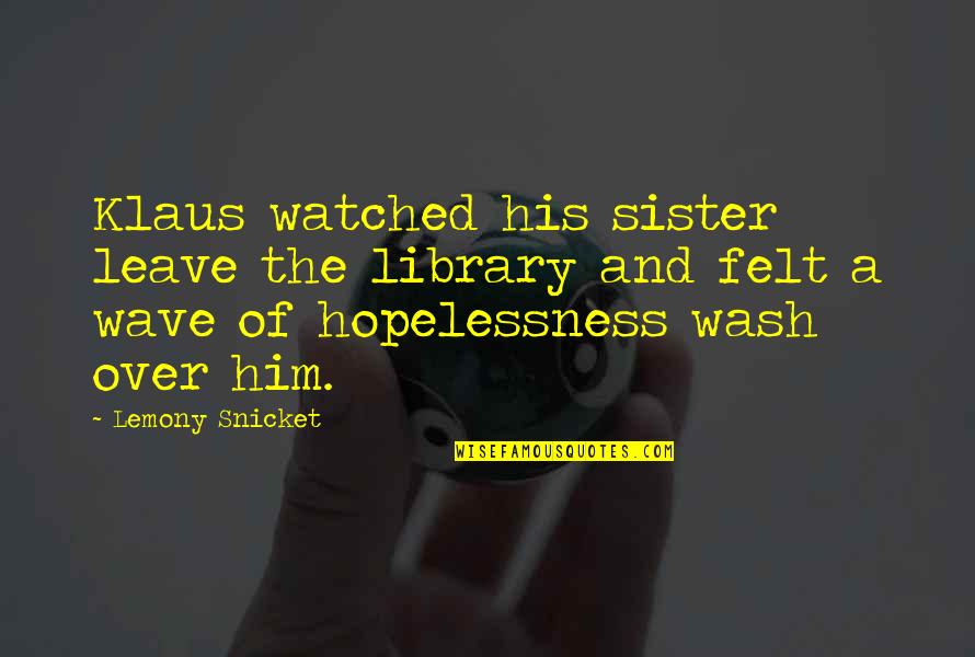 Hopelessness Quotes By Lemony Snicket: Klaus watched his sister leave the library and