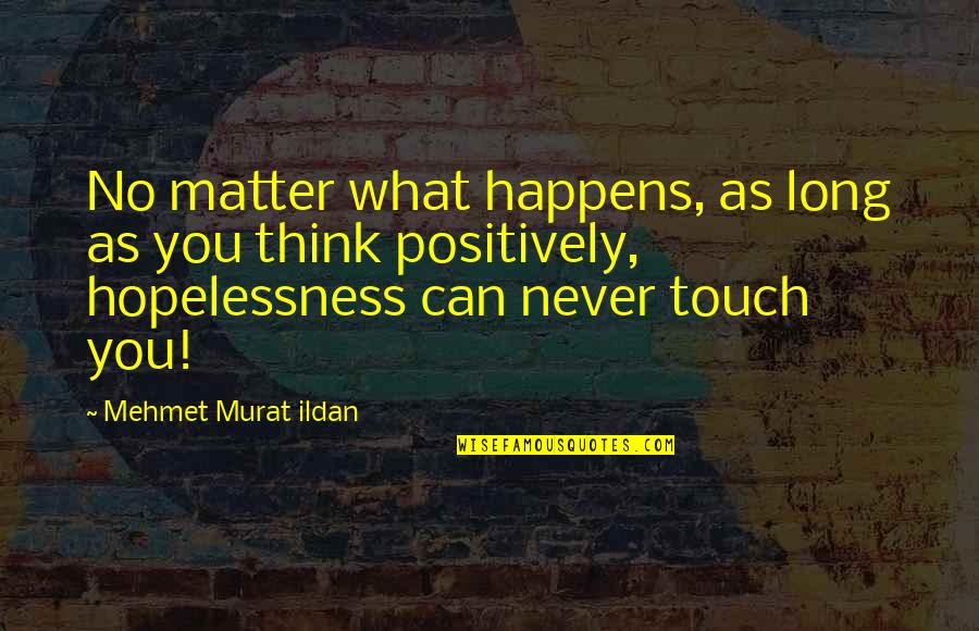 Hopelessness Quotes By Mehmet Murat Ildan: No matter what happens, as long as you