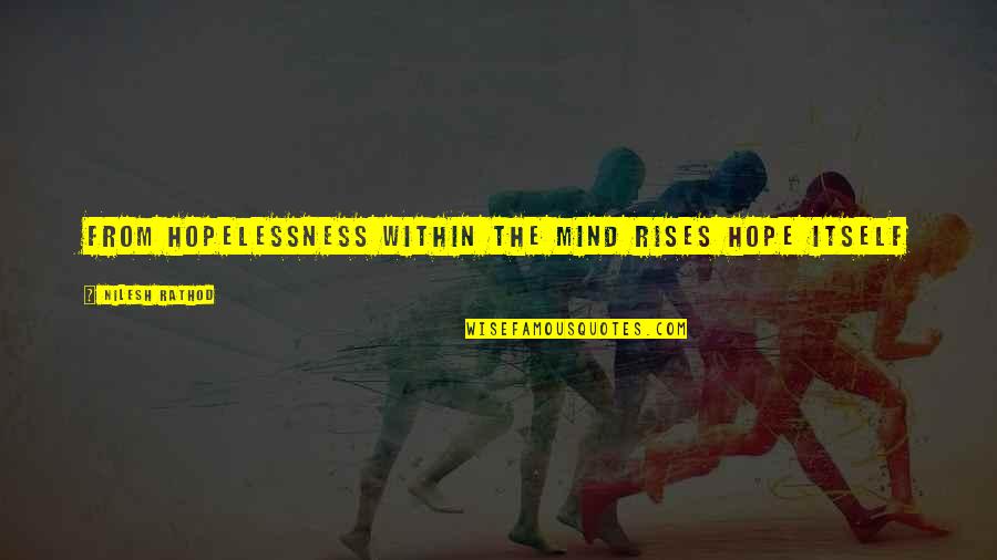Hopelessness Quotes By Nilesh Rathod: From hopelessness within the mind rises hope itself