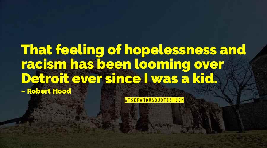 Hopelessness Quotes By Robert Hood: That feeling of hopelessness and racism has been