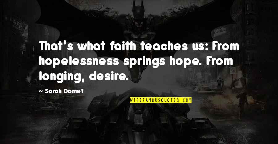 Hopelessness Quotes By Sarah Domet: That's what faith teaches us: From hopelessness springs