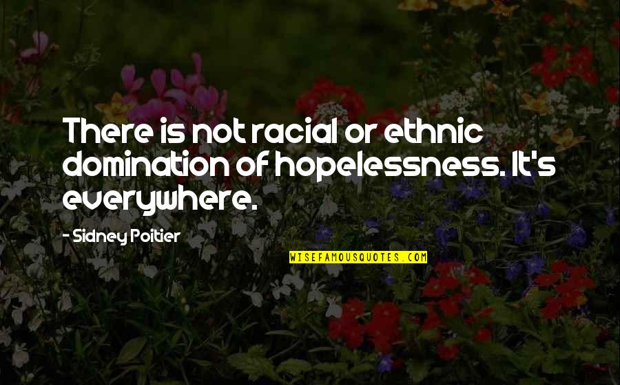 Hopelessness Quotes By Sidney Poitier: There is not racial or ethnic domination of