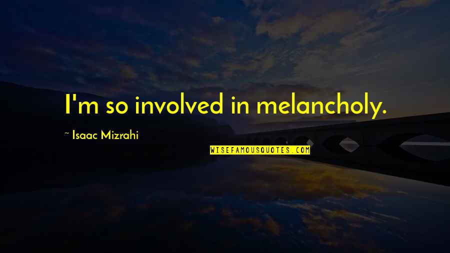 Hopequotes Quotes By Isaac Mizrahi: I'm so involved in melancholy.