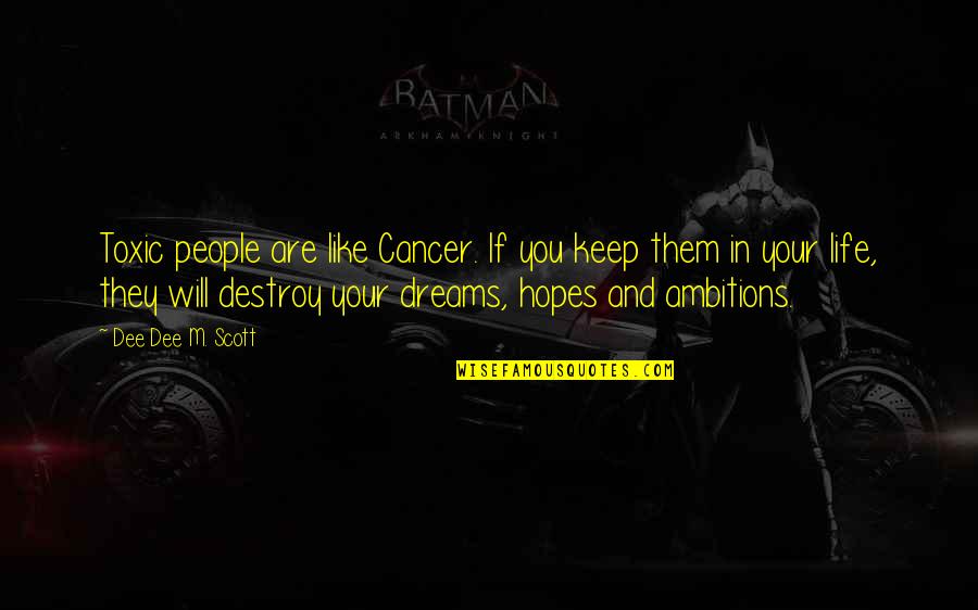Hopes And Ambitions Quotes By Dee Dee M. Scott: Toxic people are like Cancer. If you keep