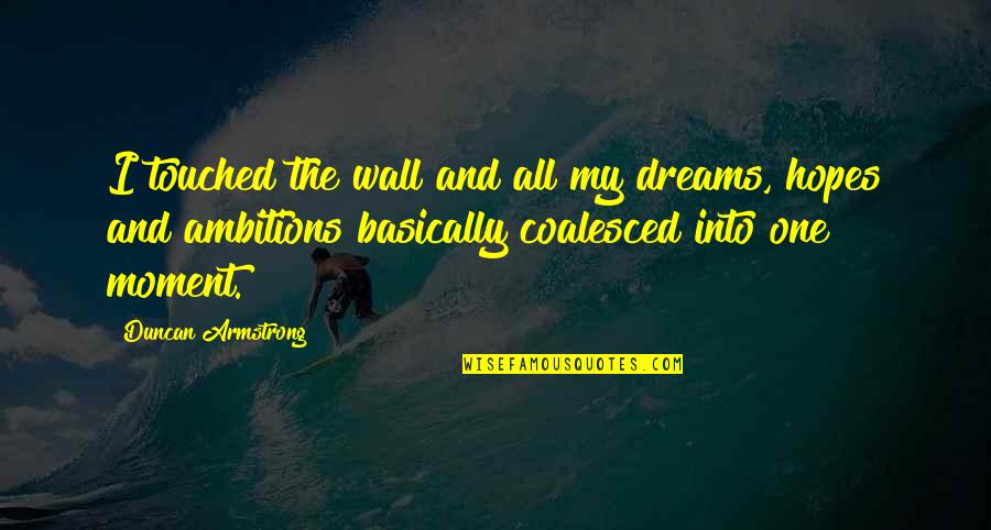 Hopes And Ambitions Quotes By Duncan Armstrong: I touched the wall and all my dreams,