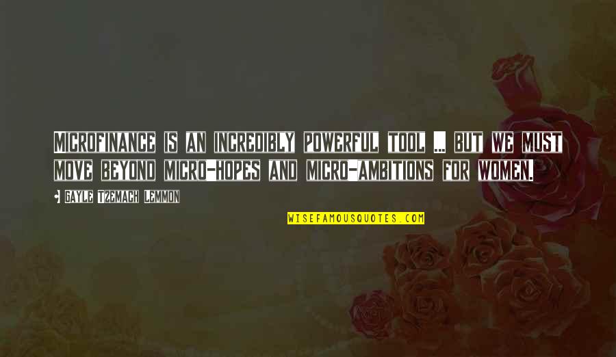Hopes And Ambitions Quotes By Gayle Tzemach Lemmon: Microfinance is an incredibly powerful tool ... but Hopes And Ambitions Quotes By Gayle Tzemach Lemmon: Microfinance is an incredibly powerful tool ... but