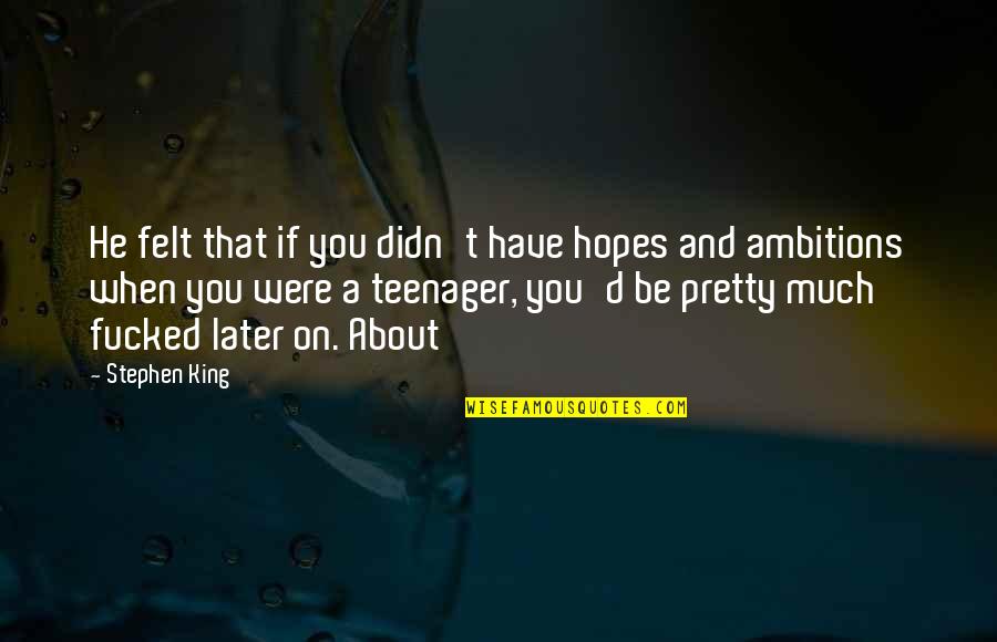 Hopes And Ambitions Quotes By Stephen King: He felt that if you didn't have hopes