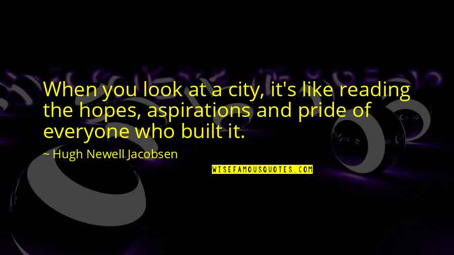 Hopes And Aspirations Quotes By Hugh Newell Jacobsen: When you look at a city, it's like